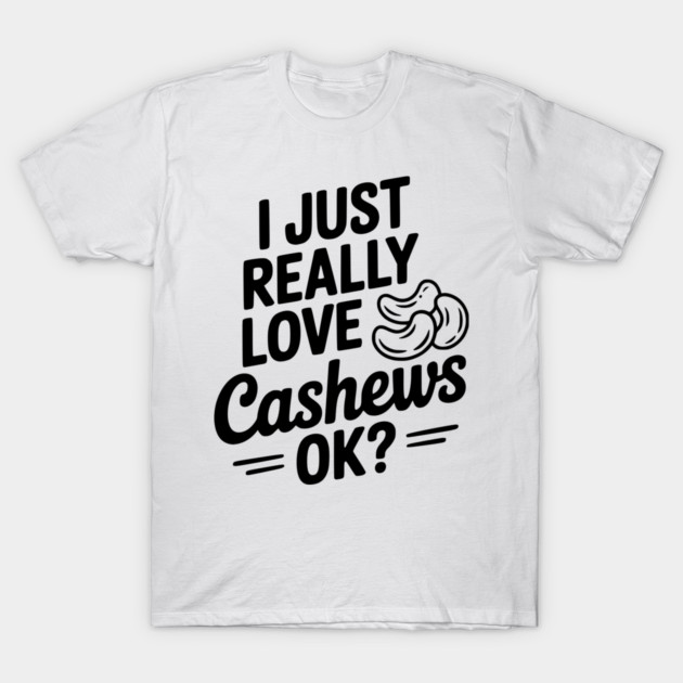 I Just Really Love Cashews Ok? T-Shirt by Frank Ring