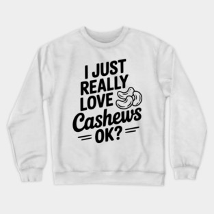 I Just Really Love Cashews Ok? Crewneck Sweatshirt