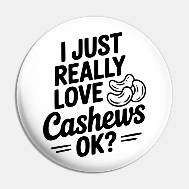 I Just Really Love Cashews Ok? Pin by Frank Ring