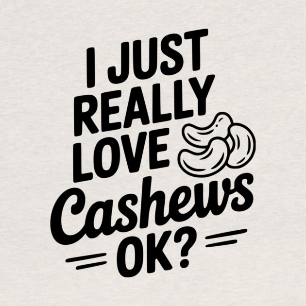 I Just Really Love Cashews Ok? by Frank Ring