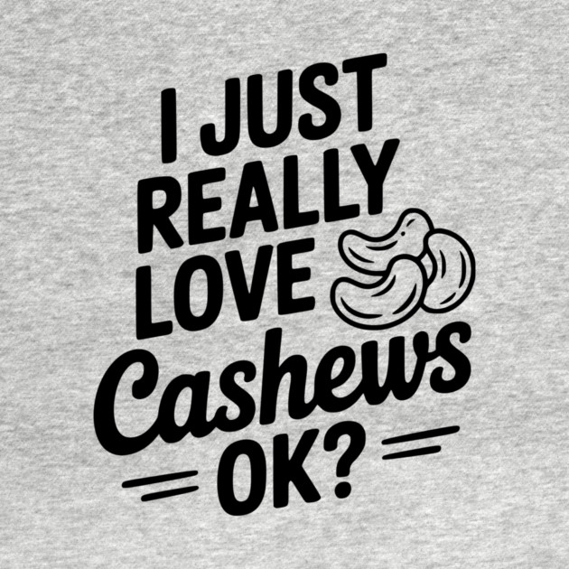 I Just Really Love Cashews Ok? by Frank Ring