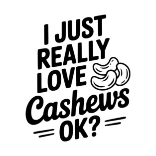 I Just Really Love Cashews Ok? T-Shirt