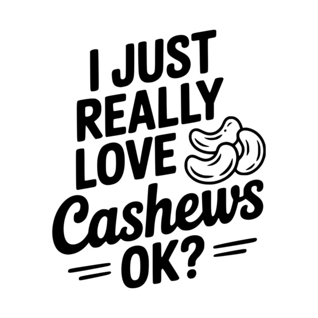 I Just Really Love Cashews Ok? by Frank Ring
