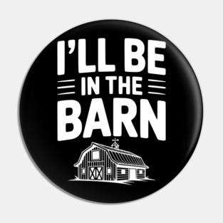 I'll Be In The Barn Pin