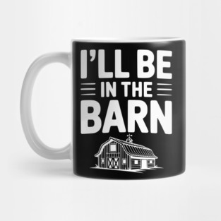 I'll Be In The Barn Mug