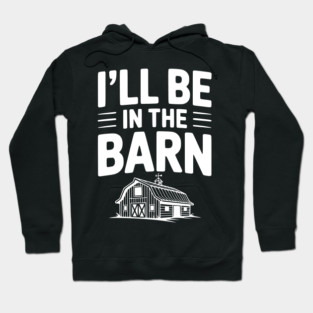 I'll Be In The Barn Hoodie