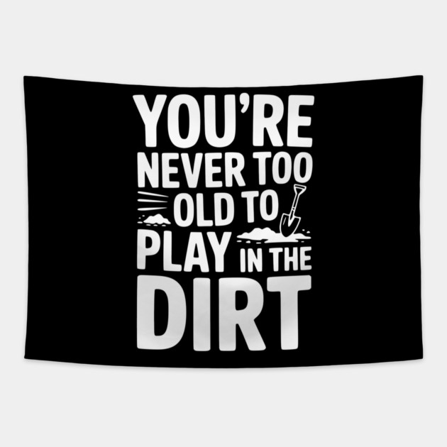 You're Never Too Old to Play in the Dirt Tapestry by Frank Ring