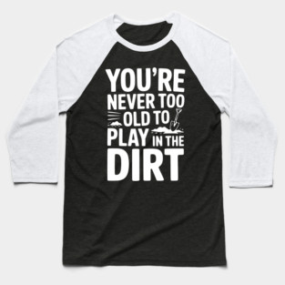 You're Never Too Old to Play in the Dirt Baseball T-Shirt