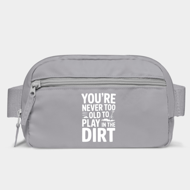 You're Never Too Old to Play in the Dirt by Frank Ring