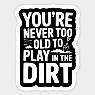 You're Never Too Old to Play in the Dirt Magnet