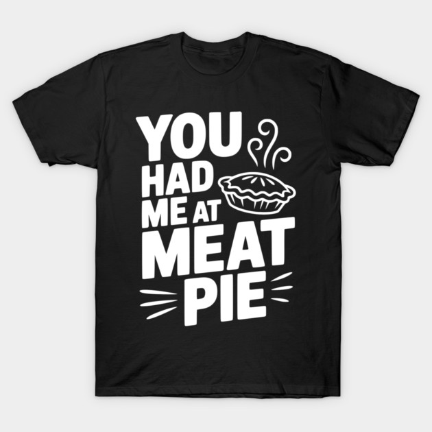 You Had Me at Meat Pie T-Shirt by Frank Ring