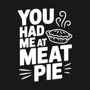 You Had Me at Meat Pie T-Shirt