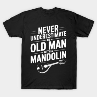 Never Underestimate an Old Man with a Mandolin T-Shirt