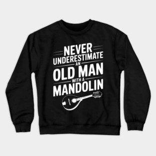 Never Underestimate an Old Man with a Mandolin Crewneck Sweatshirt