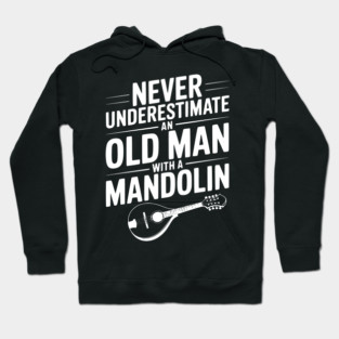Never Underestimate an Old Man with a Mandolin Hoodie