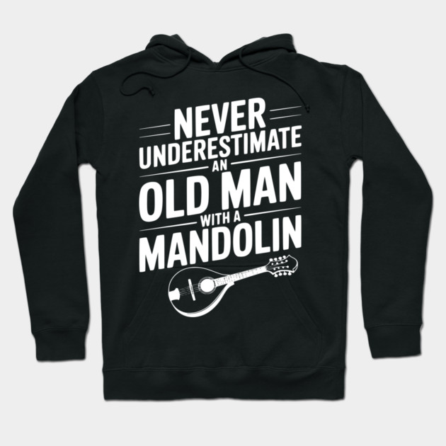 Never Underestimate an Old Man with a Mandolin Hoodie by Frank Ring