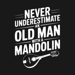 Never Underestimate an Old Man with a Mandolin T-Shirt