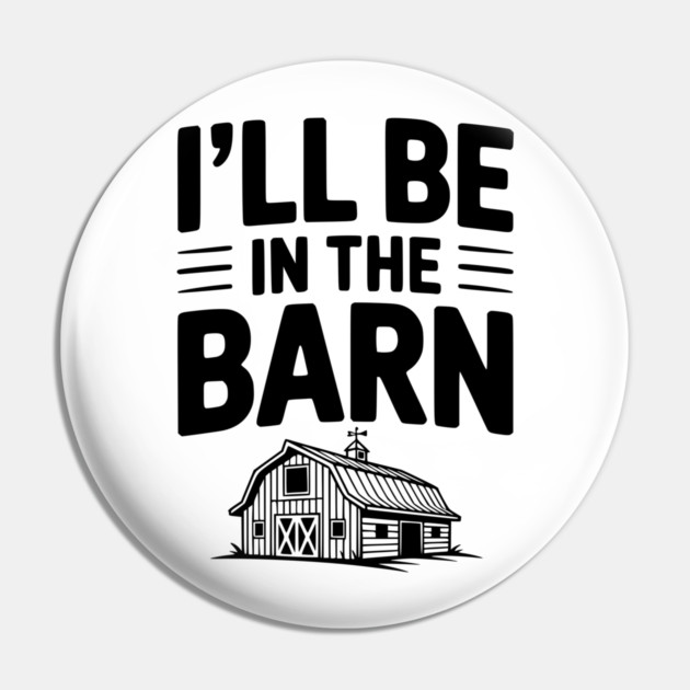 I'll Be In The Barn Pin by Frank Ring
