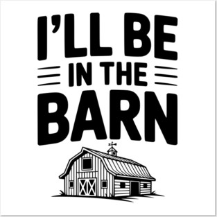 I'll Be In The Barn Posters and Art