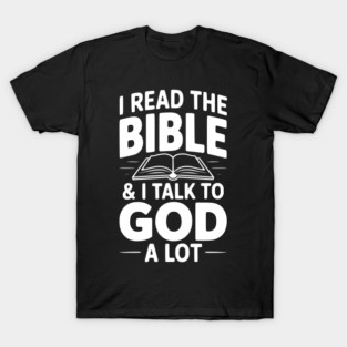 I Read The Bible & I Talk To God a Lot T-Shirt