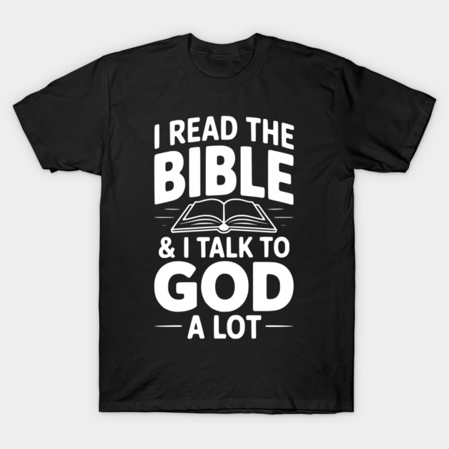 I Read The Bible & I Talk To God a Lot T-Shirt by Frank Ring