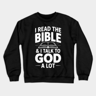 I Read The Bible & I Talk To God a Lot Crewneck Sweatshirt