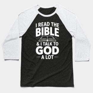 I Read The Bible & I Talk To God a Lot Baseball T-Shirt