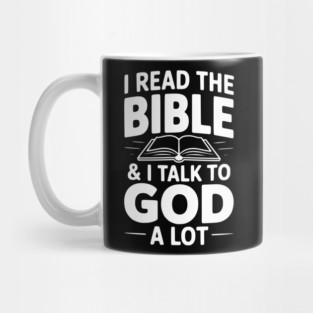 I Read The Bible & I Talk To God a Lot Mug