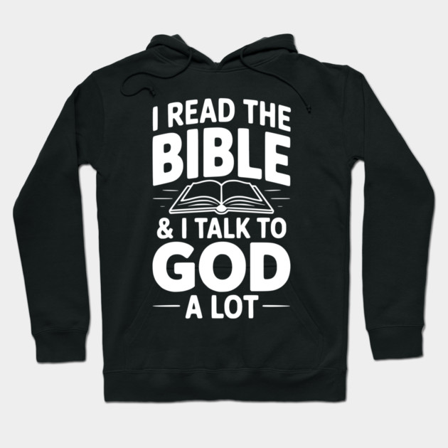 I Read The Bible & I Talk To God a Lot Hoodie by Frank Ring
