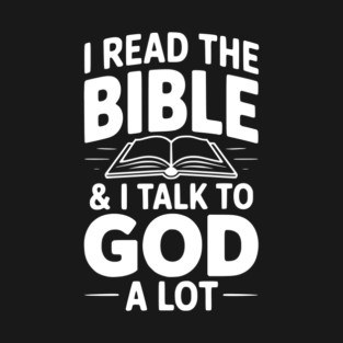 I Read The Bible & I Talk To God a Lot T-Shirt