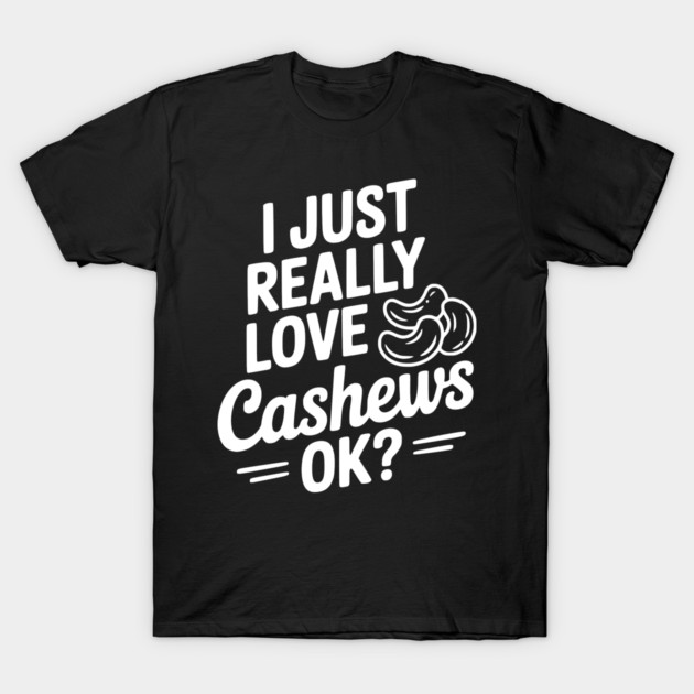I Just Really Love Cashews Ok? T-Shirt by Frank Ring
