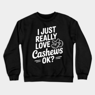 I Just Really Love Cashews Ok? Crewneck Sweatshirt