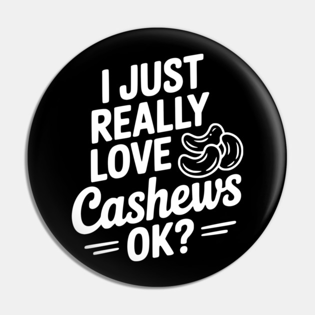 I Just Really Love Cashews Ok? Pin by Frank Ring