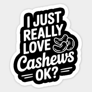 I Just Really Love Cashews Ok? Sticker
