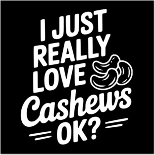 I Just Really Love Cashews Ok? Posters and Art