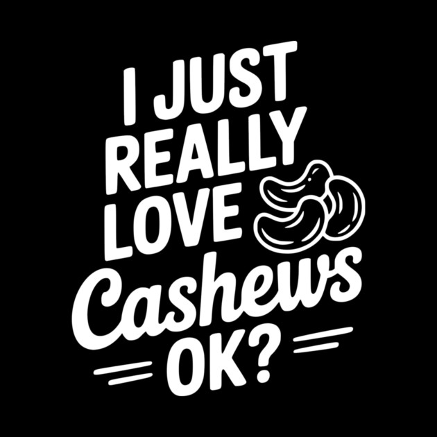 I Just Really Love Cashews Ok? by Frank Ring