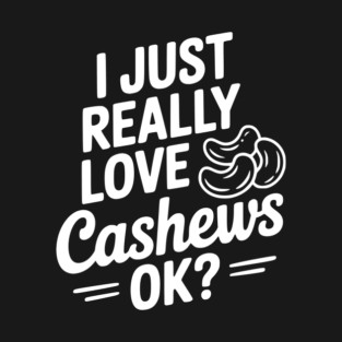I Just Really Love Cashews Ok? T-Shirt