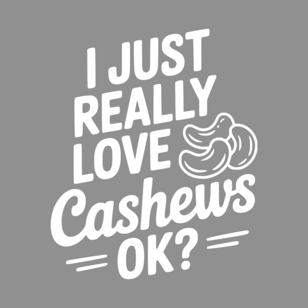 I Just Really Love Cashews Ok? by Frank Ring
