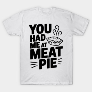 You Had Me at Meat Pie T-Shirt