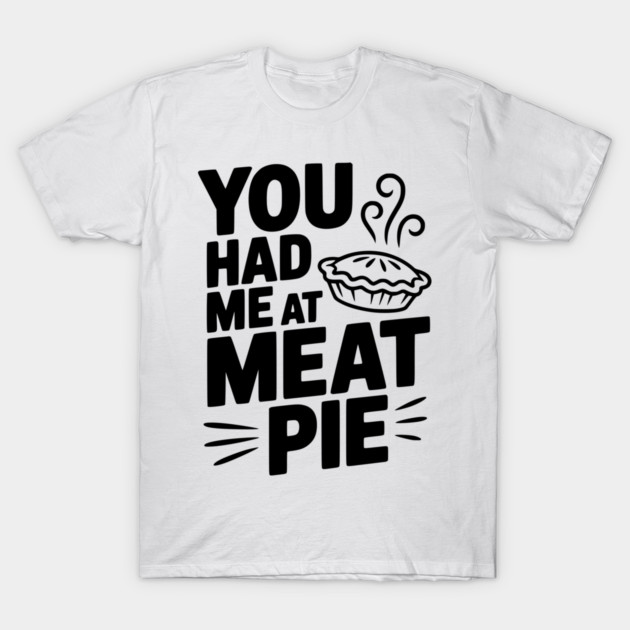 You Had Me at Meat Pie T-Shirt by Frank Ring