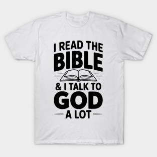 I Read The Bible & I Talk To God a Lot T-Shirt