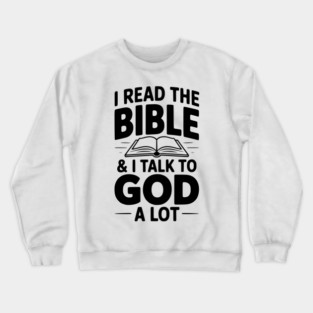 I Read The Bible & I Talk To God a Lot Crewneck Sweatshirt