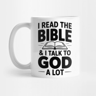 I Read The Bible & I Talk To God a Lot Mug