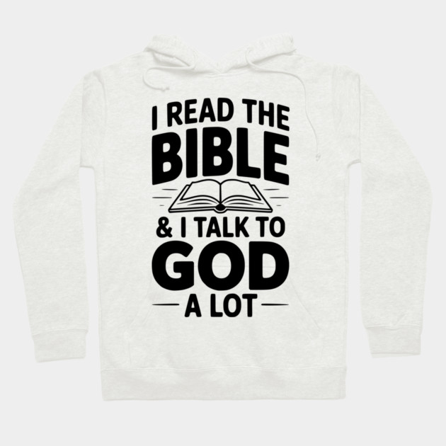 I Read The Bible & I Talk To God a Lot Hoodie by Frank Ring