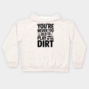 You're Never Too Old to Play in the Dirt Kids Hoodie