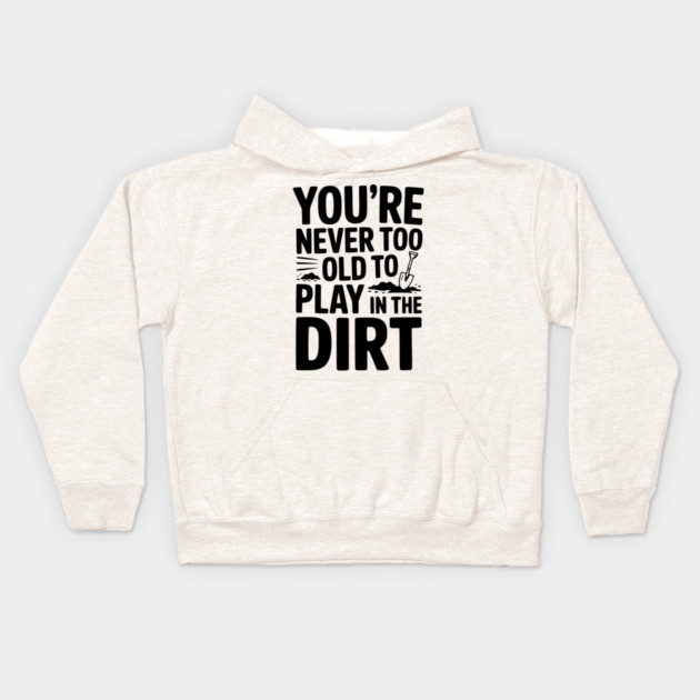 You're Never Too Old to Play in the Dirt Kids Hoodie by Frank Ring