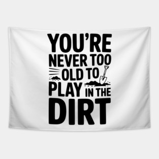 You're Never Too Old to Play in the Dirt Tapestry