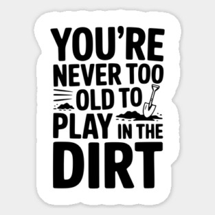 You're Never Too Old to Play in the Dirt Magnet