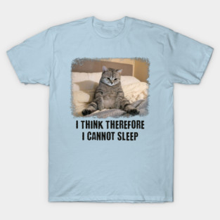 Funny Cat: I Think Therefore I Cannot Sleep T-Shirt