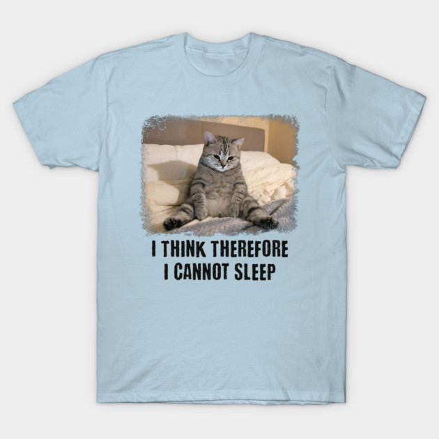 Funny Cat: I Think Therefore I Cannot Sleep T-Shirt by Luxinda